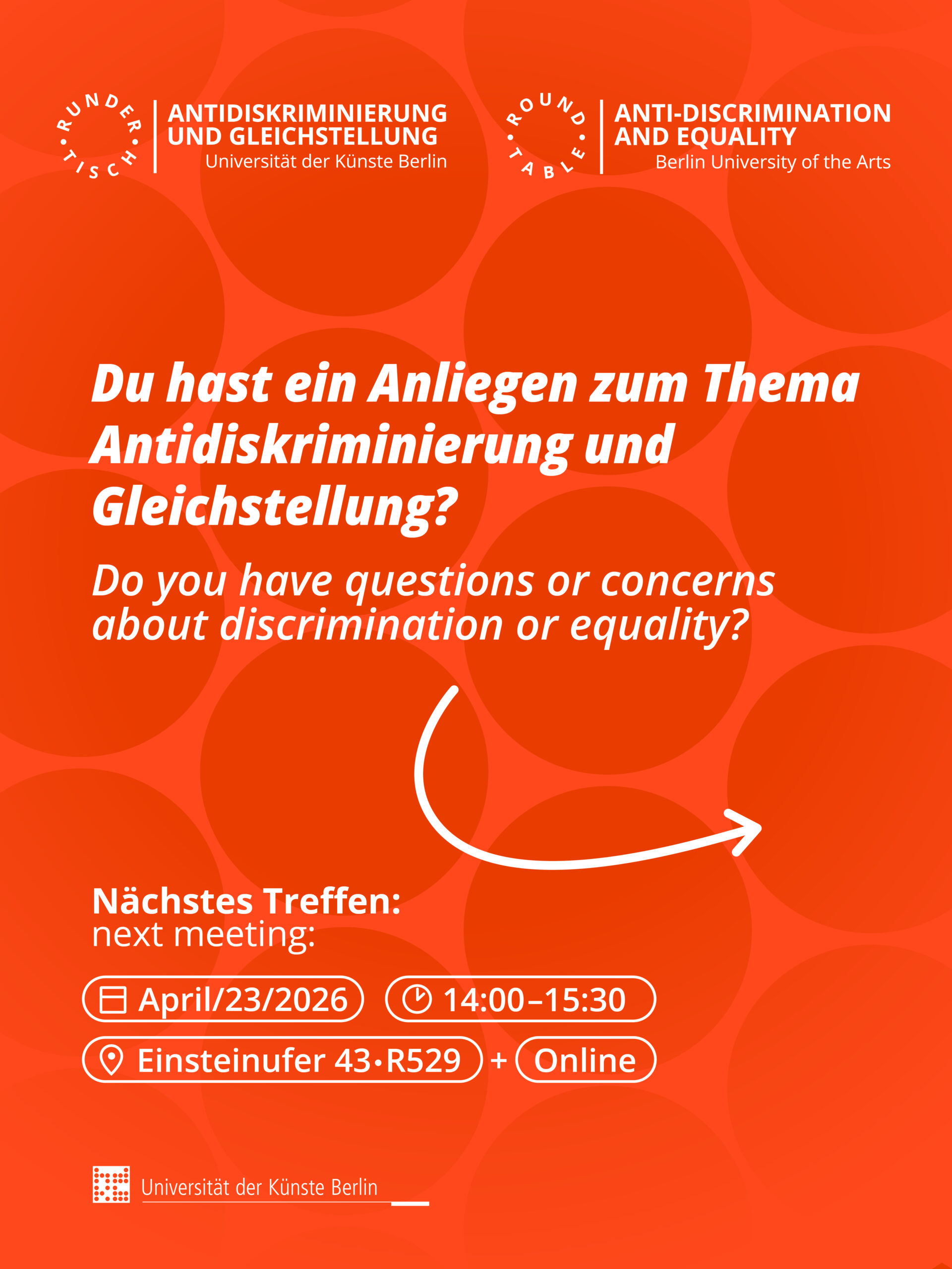 Poster from Berlin University of the Arts on the topic of anti-discrimination and equality. It invites people to share questions or concerns about discrimination and equal rights. The next meeting of the Round Table on Anti-Discrimination and Equality is announced for April 23, 2026, from 14:00 to 15:30, taking place on site at Einsteinufer 43 (room R529) as well as online.